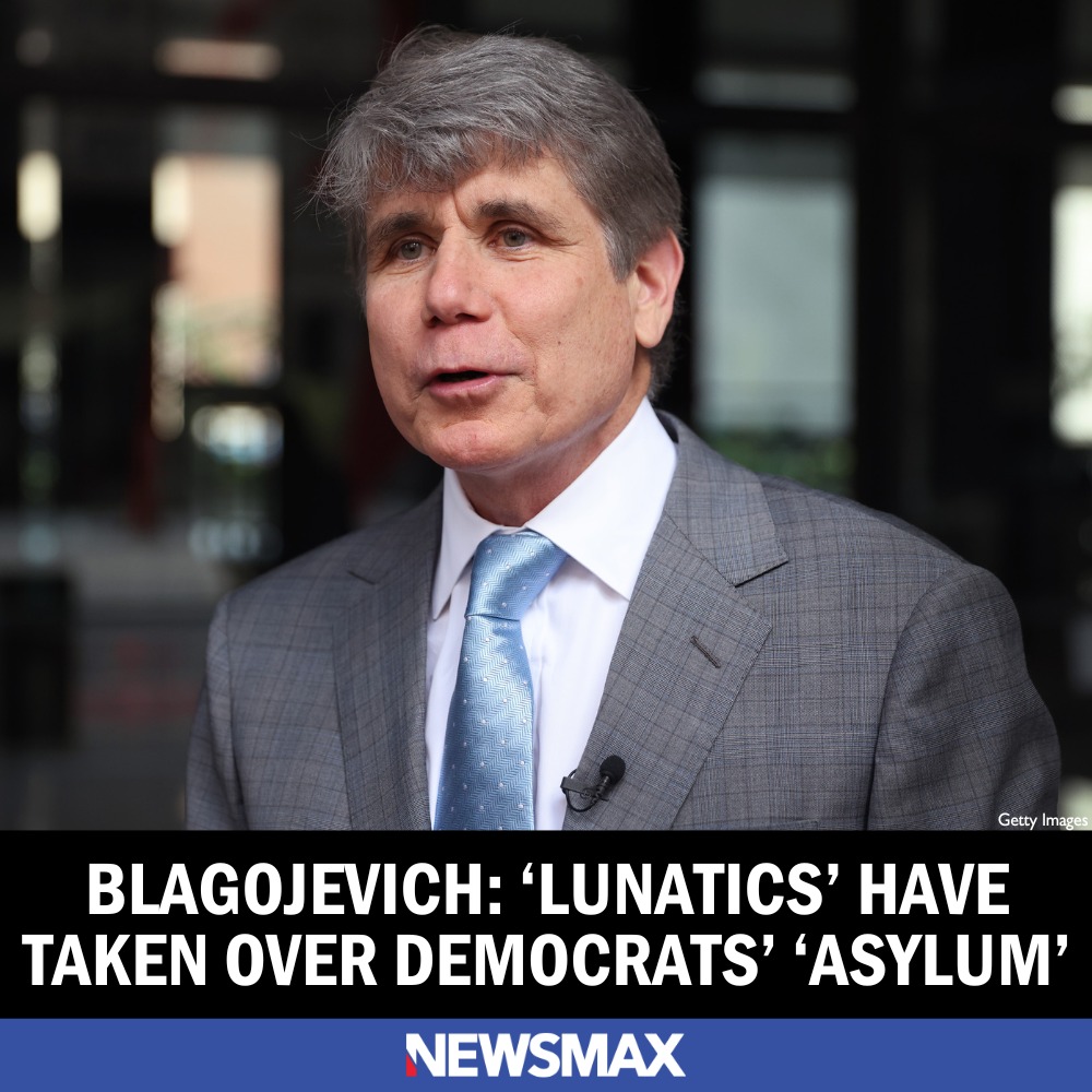 Blagojevich to Newsmax: ‘Lunatics’ Have Taken Over Democrats’ ‘Asylum’.SH